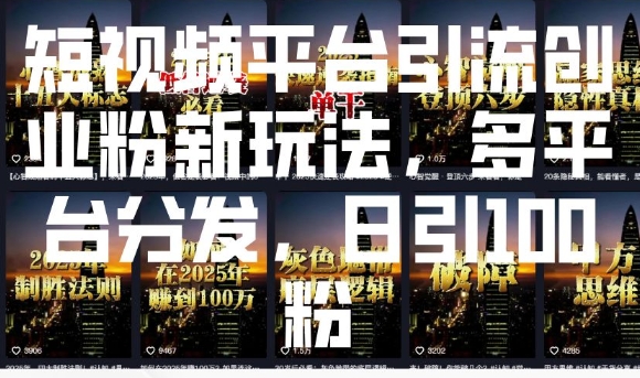 图片[1]-【2025.01.15】短视频平台引流创业粉新玩法，多平台分发，日引100粉百度网盘免费下载-芽米宝库