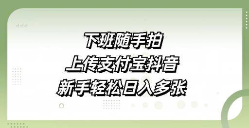 图片[1]-【2025.01.14】下班随手拍，上传支付宝抖音，新手轻松日入多张百度网盘免费下载-芽米宝库