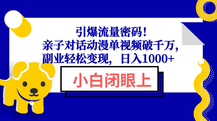 【2025.01.14】引爆流量密码！亲子对话动漫单视频破千万，副业轻松变现，日入1000+百度网盘免费下载-芽米宝库