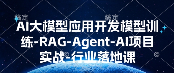 【2025.01.13】AI大模型应用开发​模型训练-RAG-Agent-AI项目实战-行业落地课百度网盘免费下载-芽米宝库