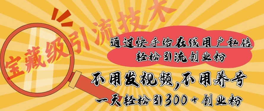 【2025.01.13】快手宝藏级引流技术，不用发视频，不用养号，纯纯搬砖操作，一天能引300+创业粉百度网盘免费下载-芽米宝库