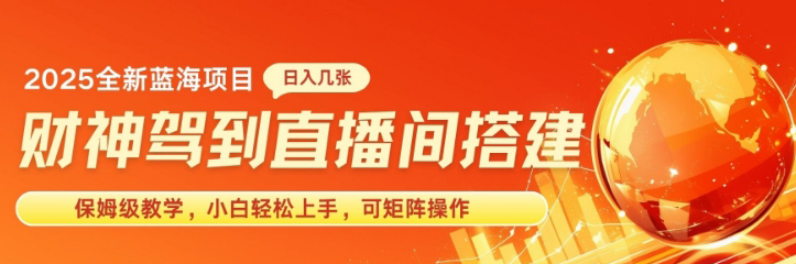 图片[1]-【2025.01.12】2025新赛道财神驾到直播间搭建，手把手保姆级教学，日入好几张，小白轻松上手，可矩阵操作放大收益百度网盘免费下载-芽米宝库