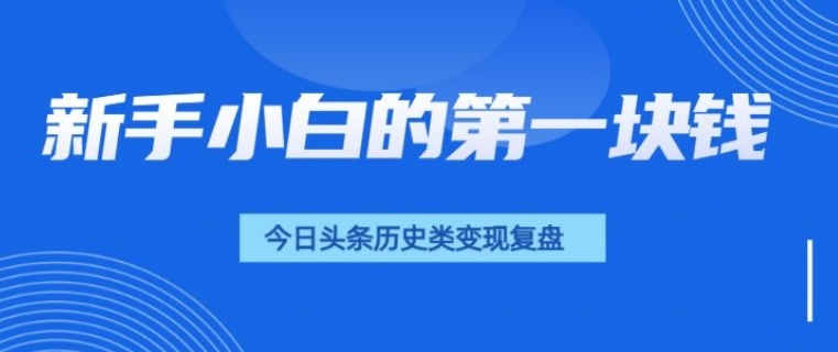 【2025.01.12】新手小白的第一块钱，今日头条历史类视频变现【复盘】百度网盘免费下载-芽米宝库