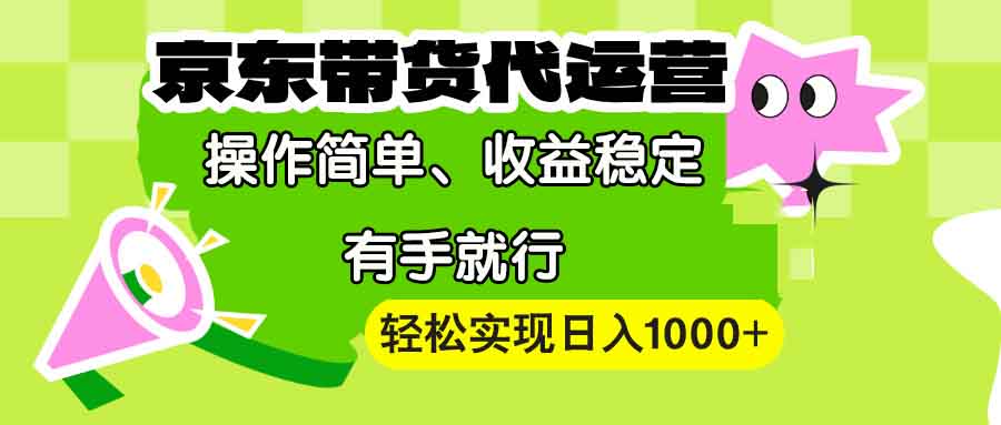 图片[1]-【2025.01.11】【京东带货代运营】操作简单、收益稳定、有手就行！轻松实现日入1000+百度网盘免费下载-芽米宝库