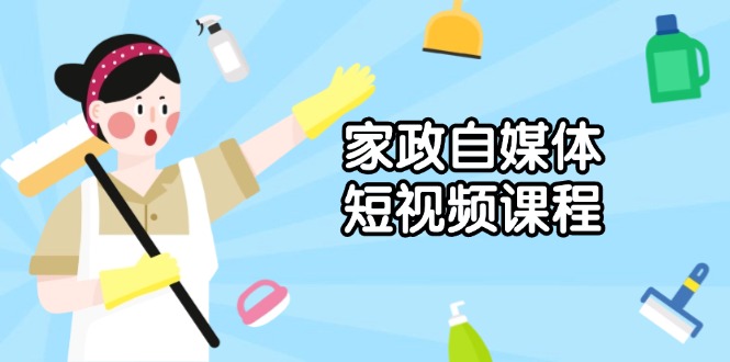 图片[1]-【2025.01.11】家政自媒体短视频课程：从内容到发布，解析拍摄与剪辑技巧，打造爆款视频百度网盘免费下载-芽米宝库