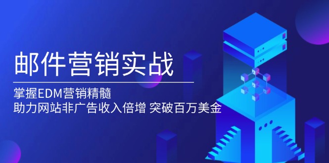 【2025.01.11】邮件营销实战，掌握EDM营销精髓，助力网站非广告收入倍增，突破百万美金百度网盘免费下载-芽米宝库