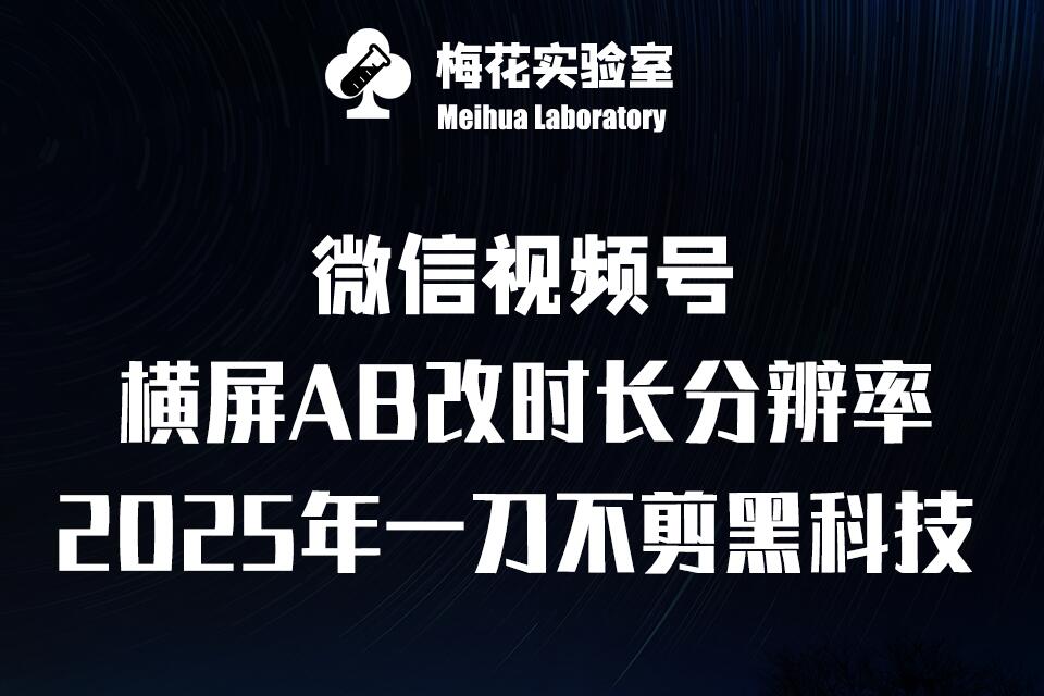 图片[1]-【2025.01.10】梅花实验室2025视频号最新一刀不剪黑科技，宽屏AB画中画+随机时长+帧率融合玩法百度网盘免费下载-芽米宝库