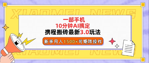 图片[1]-【2025.01.07】携程搬砖最新3.0玩法，一部手机，AI一 键搞定，每天十分钟，小白无脑操作月入1500+百度网盘免费下载-芽米宝库