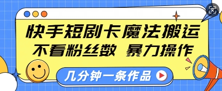 图片[1]-【2025.01.06】快手短剧卡魔法搬运，不看粉丝数，暴力操作，几分钟一条作品，小白也能快速上手百度网盘免费下载-芽米宝库