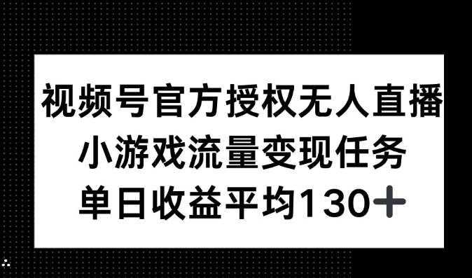 【2025.01.07】视频号官方授权无人直播，小游戏流量任务，单日收益平均130+百度网盘免费下载-芽米宝库