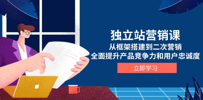 图片[1]-【2025.01.04】独立站营销课，从框架搭建到二次营销，全面提升产品竞争力和用户忠诚度百度网盘免费下载-芽米宝库
