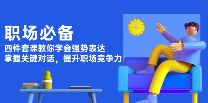 【2025.01.04】职场必备，四件套课教你学会强势表达，掌握关键对话，提升职场竞争力百度网盘免费下载-芽米宝库