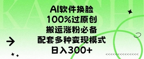 【2025.01.03】AI软件换脸，100%过原创，搬运涨粉必备，配套多种变现模式，日入300+百度网盘免费下载-芽米宝库