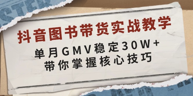 【2025.01.03】抖音图书带货实战教学，单月GMV稳定30W+，带你掌握核心技巧百度网盘免费下载-芽米宝库