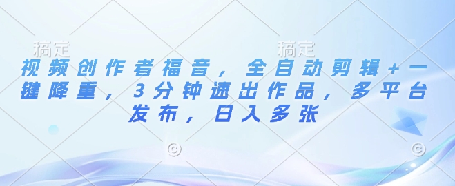 图片[1]-【2025.01.02】视频创作者福音，全自动剪辑+一键降重，3分钟速出作品，多平台发布，日入多张百度网盘免费下载-芽米宝库