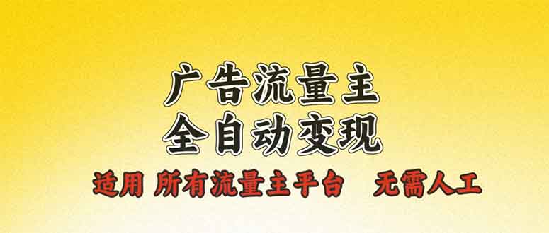 【2025.01.01】广告流量主全自动变现，适用所有流量主平台，无需人工，单机日入500+百度网盘免费下载-芽米宝库