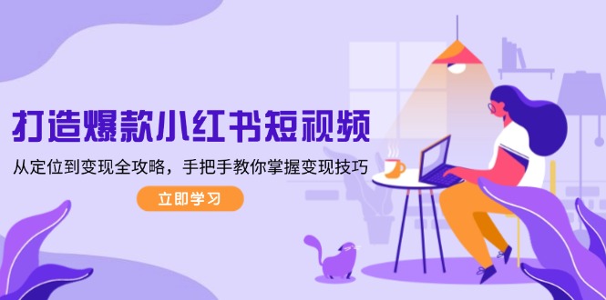 【2025.01.01】打造爆款小红书短视频，从定位到变现全攻略，手把手教你掌握变现技巧百度网盘免费下载-芽米宝库
