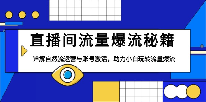 【2024.12.31】直播间流量爆流秘籍，详解自然流运营与账号激活，助力小白玩转流量爆流百度网盘免费下载-芽米宝库