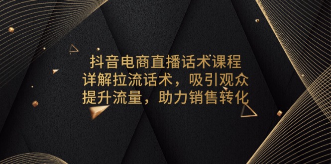 【2024.12.29】抖音电商直播话术课程，详解拉流话术，吸引观众，提升流量，助力销售转化百度网盘免费下载-芽米宝库