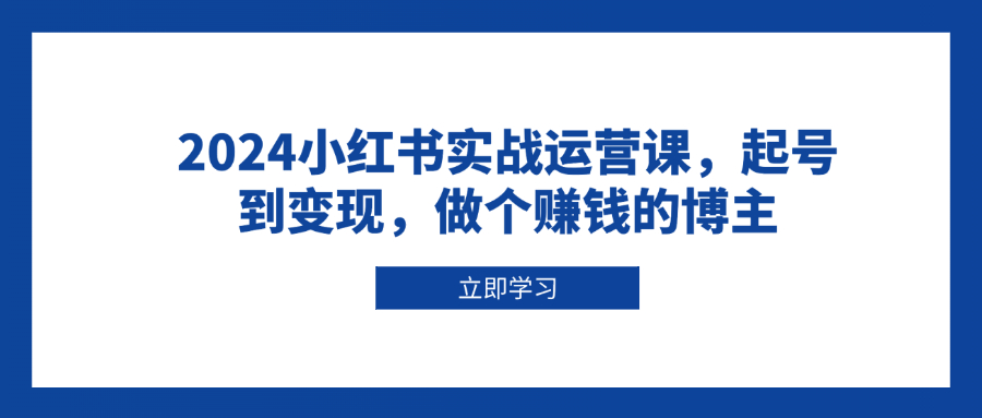 图片[1]-【2024.12.29】2024小红书实战运营课，起号到变现，做个赚钱的博主百度网盘免费下载-芽米宝库