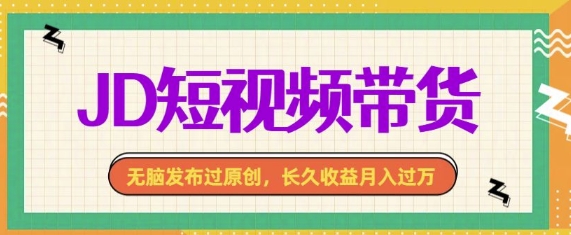 【2024.12.27】最新JD短视频带货， 无脑发布过原创，长久收益月入过万，有手就行！百度网盘免费下载-芽米宝库