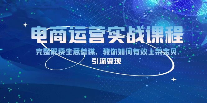 【2024.12.23】电商运营实战课程：完整解读生意参谋，教你如何有效上架宝贝，引流变现百度网盘免费下载-芽米宝库