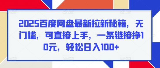 图片[1]-【2024.12.22】2025百度网盘最新拉新秘籍，无门槛，可直接上手，一条链接挣10元，轻松日入100+百度网盘免费下载-芽米宝库