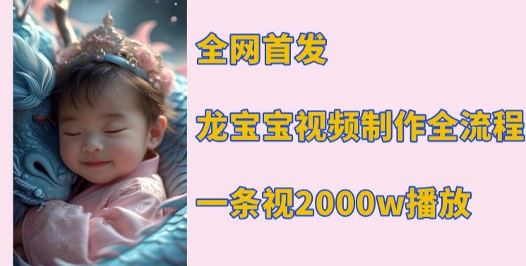 图片[1]-【2024.12.22】全网首发，龙宝宝视频制作教程，一条视频2000w播放百度网盘免费下载-芽米宝库