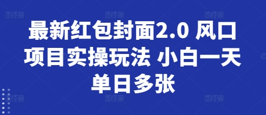 【2024.12.22】最新红包封面2.0 风口项目实操玩法 小白一天单日多张百度网盘免费下载-芽米宝库