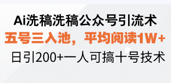 【2024.12.21】Ai洗稿公众号引流术，五号三入池，平均阅读1W+，日引200+一人可搞十号技术百度网盘免费下载-芽米宝库