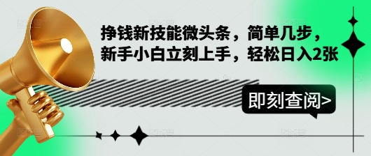 【2024.12.20】挣钱新技能微头条，简单几步，新手小白立刻上手，轻松日入200+百度网盘免费下载-芽米宝库