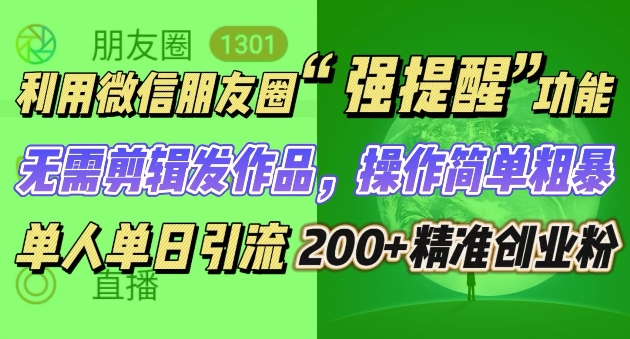 【2024.12.19】朋友圈强提醒，引流精准创业粉无需剪辑发作品，操作简单粗暴，单人单日引流200+创业粉百度网盘免费下载-芽米宝库