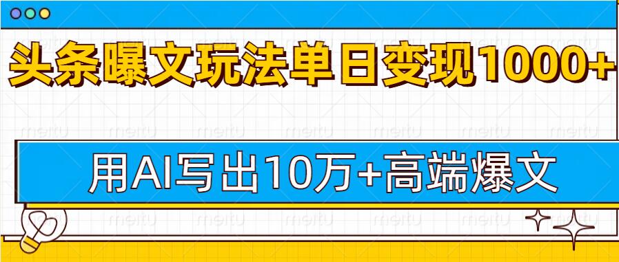 图片[1]-【2024.12.19】今日头条微头条图文爆文玩法，用AI指令写出10万+高端爆文，单日变现1000+百度网盘免费下载-芽米宝库