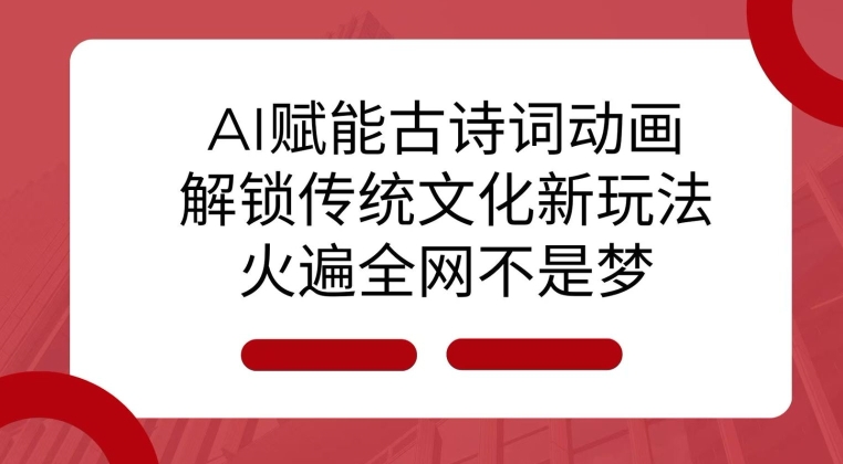 【2024.12.20】AI赋能古诗词动画：解锁传统文化新玩法，火遍全网不是梦!百度网盘免费下载-芽米宝库