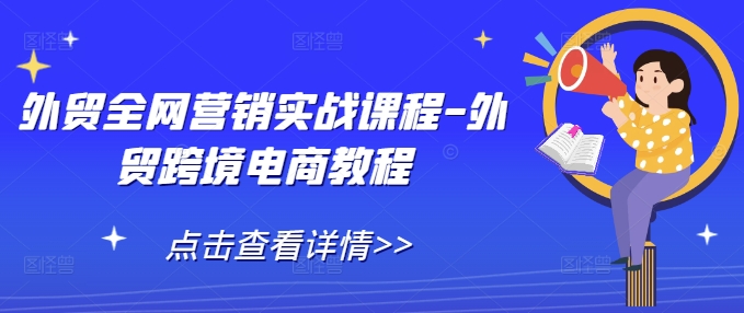 图片[1]-【2024.12.18】外贸全网营销实战课程-外贸跨境电商教程百度网盘免费下载-芽米宝库