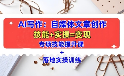 【2024.12.18】AI写作：自媒体文章创作全方位教学课，技能提升+实操训练百度网盘免费下载-芽米宝库