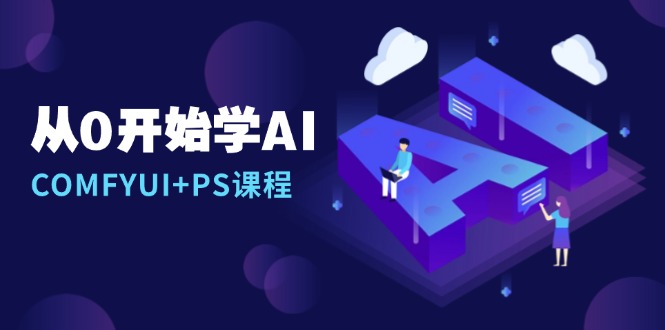 【2024.12.18】从0开始学AI，COMFYUI+PS课程，安装详解/报错解决/图文创作/线稿控制/等等百度网盘免费下载-芽米宝库