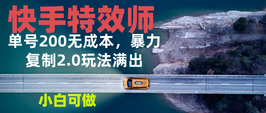 图片[1]-【2024.12.18】快手特效师2.0，单号200收益0成本满出，小白可做百度网盘免费下载-芽米宝库