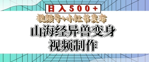 【2024.12.17】山海经异兽变身视频制作，日入多张，视频号+小红书发布百度网盘免费下载-芽米宝库