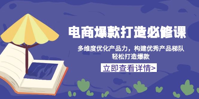 【2024.12.17】电商爆款打造必修课：多维度优化产品力，构建优秀产品梯队，轻松打造爆款百度网盘免费下载-芽米宝库