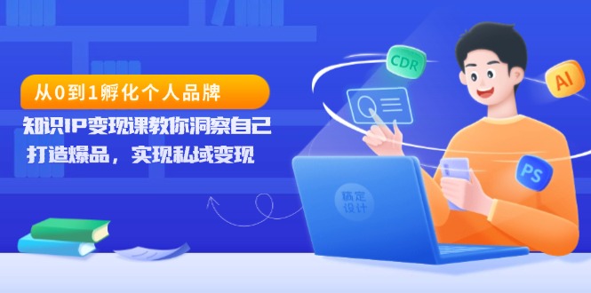 【2024.12.16】从0到1孵化个人品牌，知识IP变现课教你洞察自己，打造爆品，实现私域变现百度网盘免费下载-芽米宝库