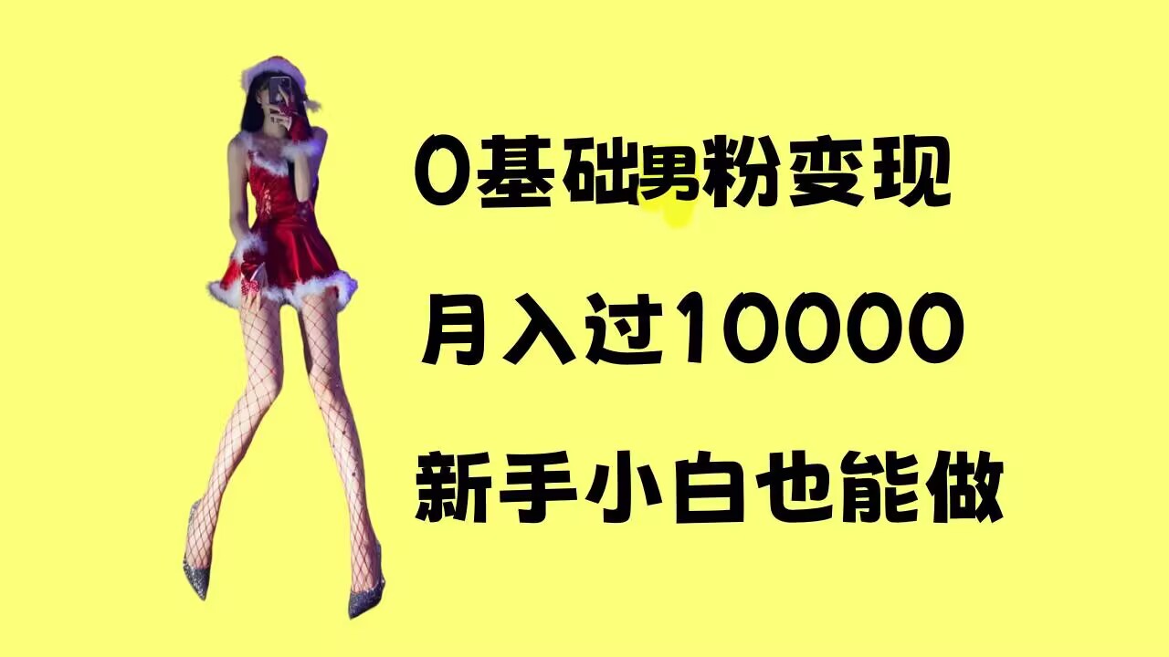 图片[1]-【2024.12.15】0基础男粉s粉变现，月入过1w+，操作简单，新手小白也能做百度网盘免费下载-芽米宝库