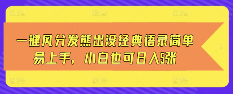 【2024.12.15】一键风分发熊出没经典语录简单易上手，小白也可日入5张百度网盘免费下载-芽米宝库