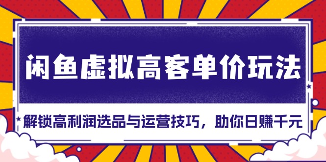 【2024.12.14】闲鱼虚拟高客单价玩法：解锁高利润选品与运营技巧，助你日赚千元百度网盘免费下载-芽米宝库