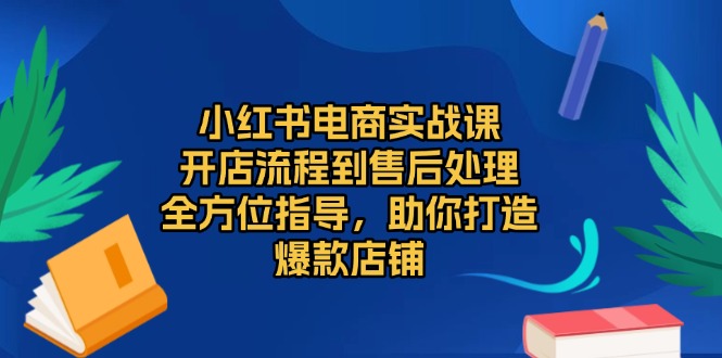 图片[1]-【2024.12.10】小红书电商实战课，开店流程到售后处理，全方位指导，助你打造爆款店铺百度网盘免费下载-芽米宝库