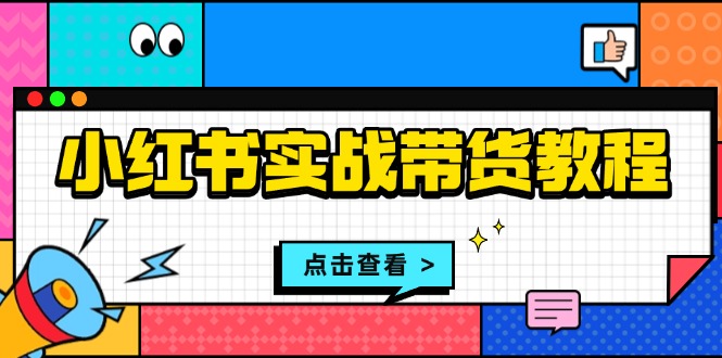 图片[1]-【2024.12.10】小红书实战带货教程：从开店到选品、笔记制作、发货、售后等全方位指导百度网盘免费下载-芽米宝库