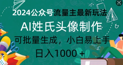 【2024.12.06】2024公众号流量主最新玩法，AI姓氏头像制作，可批量生成，小白易上手百度网盘免费下载-芽米宝库