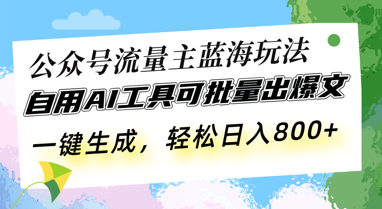 图片[1]-【2024.12.05】公众号流量主蓝海玩法 自用AI工具可批量出爆文，一键生成，轻松日入800百度网盘免费下载-芽米宝库
