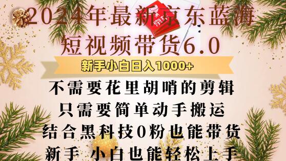 图片[1]-【2024.12.04】最新京东蓝海短视频带货6.0.不需要花里胡哨的剪辑只需要简单动手搬运结合黑科技0粉也能带货百度网盘免费下载-芽米宝库