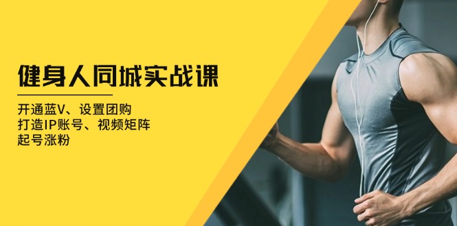 图片[1]-【2024.12.04】健身人同城实战课：开通蓝V、设置团购、打造IP账号、视频矩阵、起号涨粉百度网盘免费下载-芽米宝库